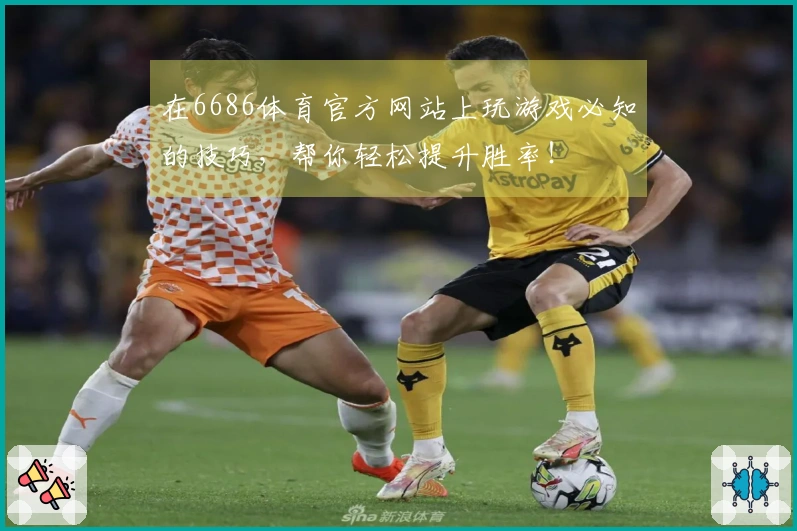 在6686体育官方网站上玩游戏必知的技巧，帮你轻松提升胜率！
